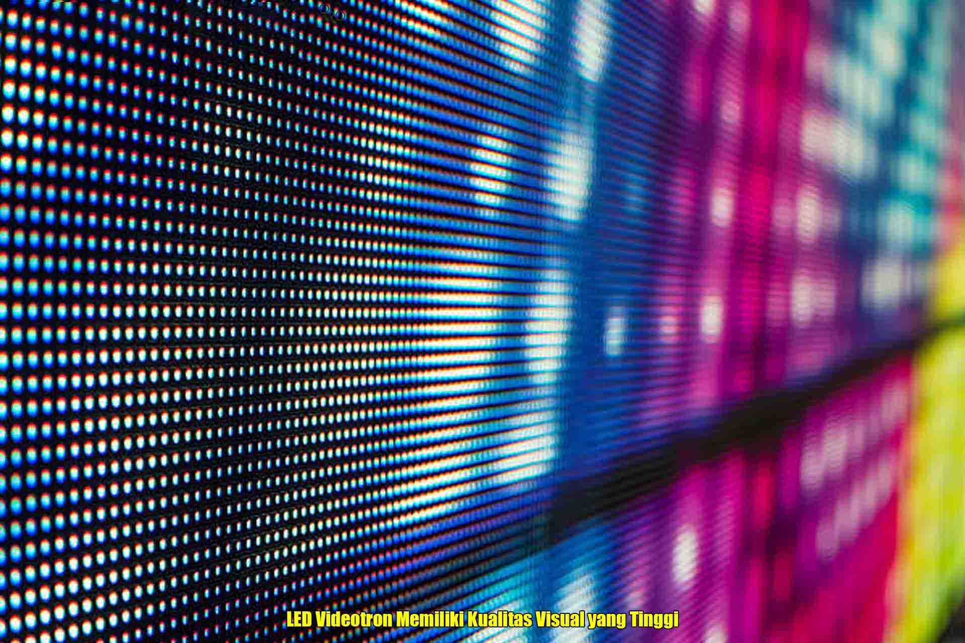 LED Videotron Memiliki Kualitas Visual yang Tinggi