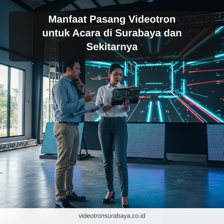 Manfaat Pasang Videotron untuk Acara di Surabaya dan Sekitarnya
